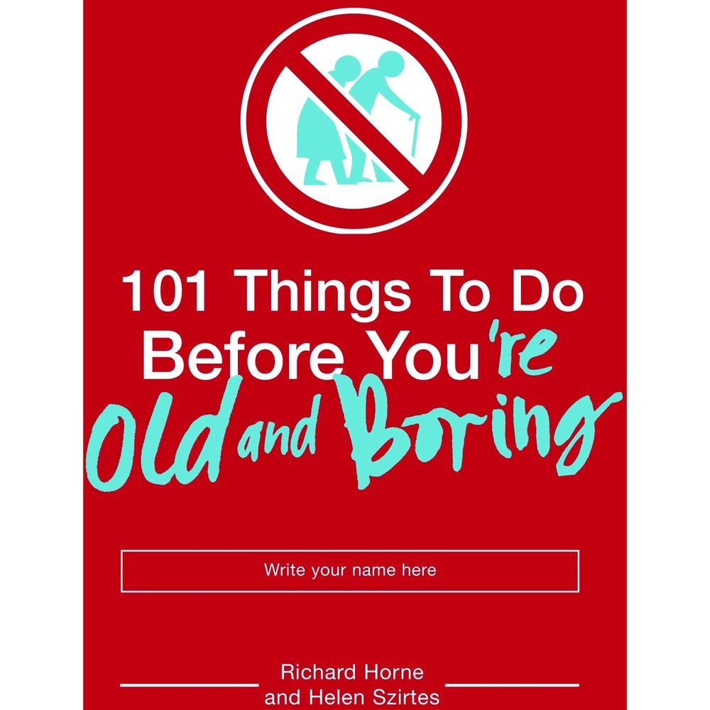 101 Things to Do Before You're Old & Boring