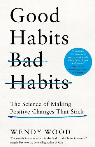 Good Habits, Bad Habits: the Science of Making Positive Changes That Stick