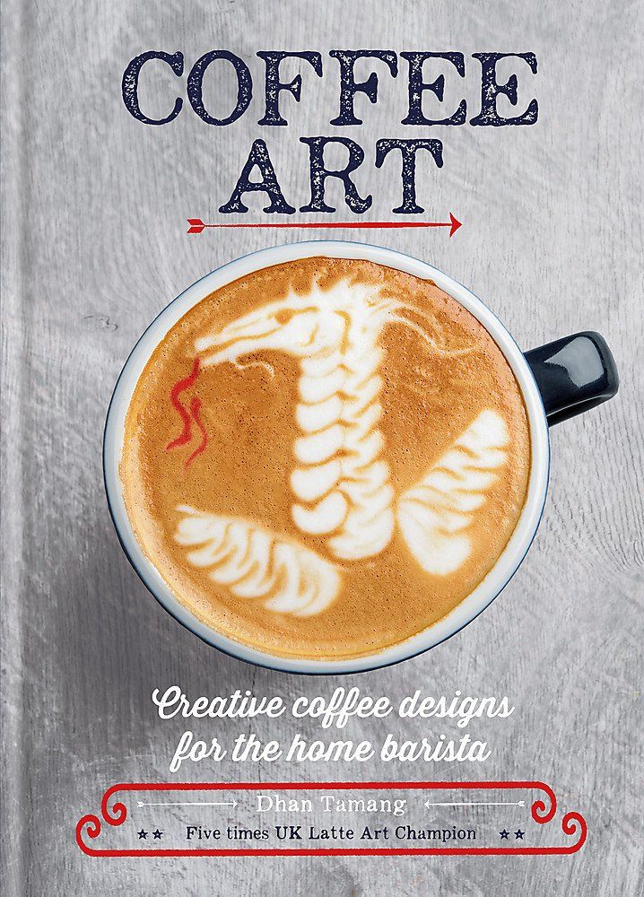 Coffee Art: Creative Coffee Designs Forthe Home Barista
