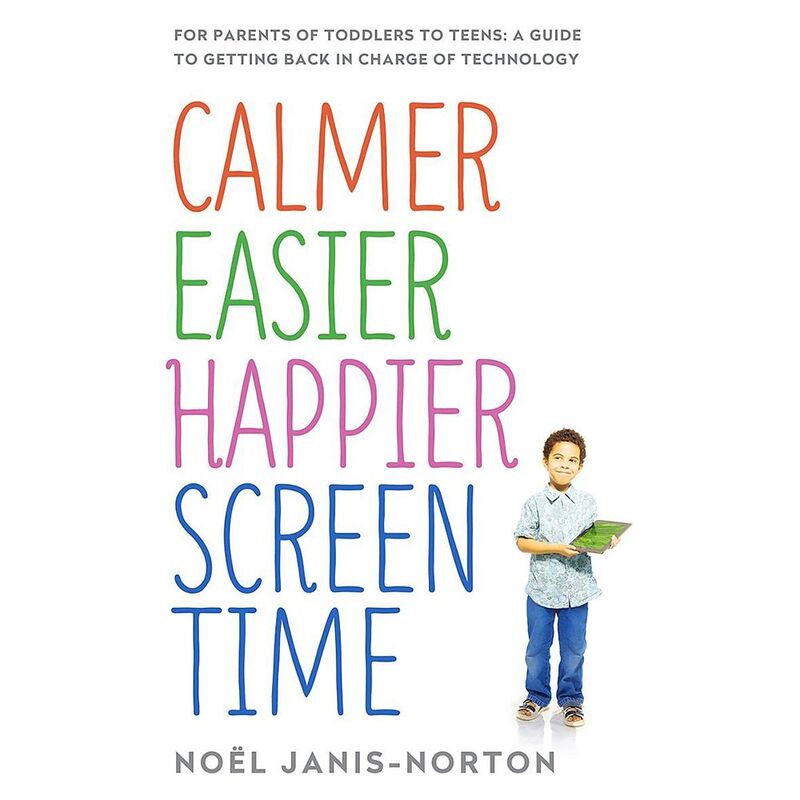 Calmer Easier Happier Screen Time for Parents of Toddlers to Teens A Guide to Getting Back in Char