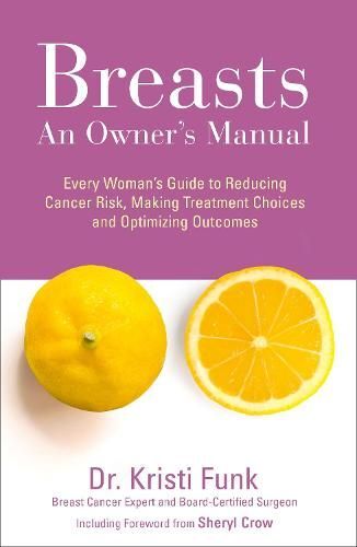 Breasts An Owners Manual Every Womans Guide To Reducing Cancer Risk Making Treatment Choices A