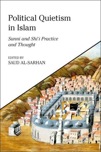 Political Quietism In Islam: Sunni And Shi'I Practice And Thought