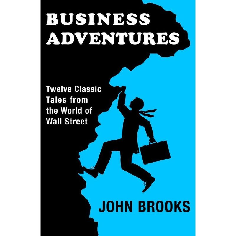 Business Adventures- Twelve Classic Tales From the World of Wall Street