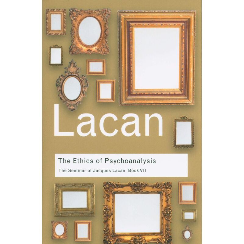 The Ethics Of Psychoanalysis: The Seminar Of Jacques Lacan: Bk. 7 (Routledge Classics)