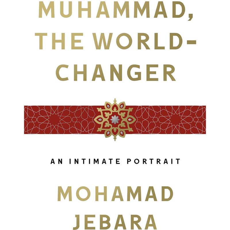 Muhammad The World-Changer: An Intimateportrait