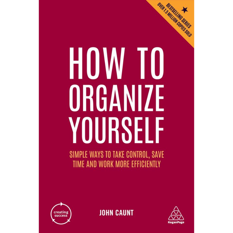 How To Organize Yourself : Simple Ways To Take Control Save Time And Work Moreefficiently