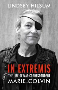 In Extremis: the Life of War Correspondent Marie Colvin