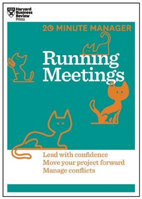 Running Meetings: Lead with Confidence, Move Your Project Forward, Manage Conflicts